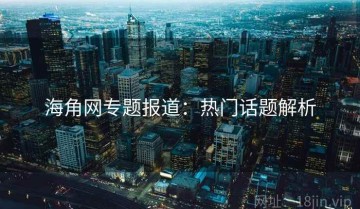 海角网专题报道：热门话题解析