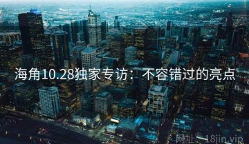 海角10.28独家专访：不容错过的亮点