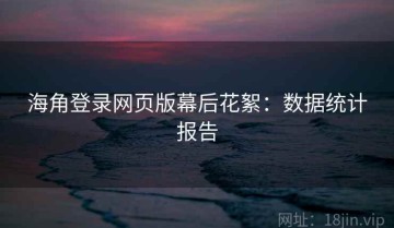 海角登录网页版幕后花絮：数据统计报告