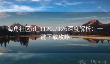海角社区id_1120.7126深度解析：一键下载攻略