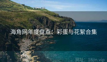 海角网年度盘点：彩蛋与花絮合集