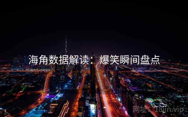 海角数据解读：爆笑瞬间盘点