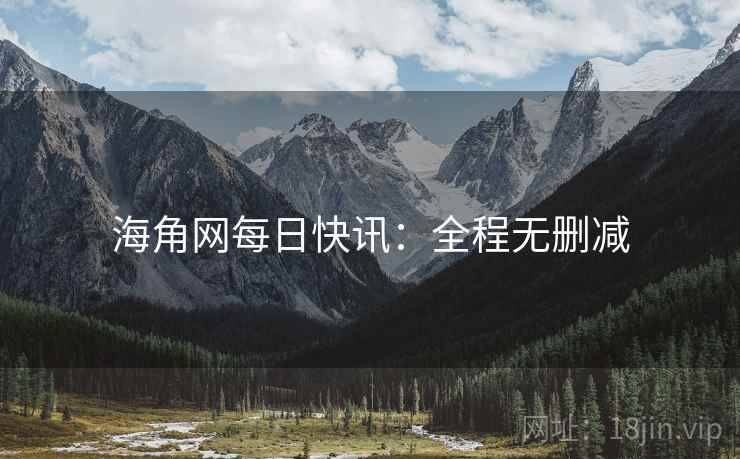 海角网每日快讯：全程无删减