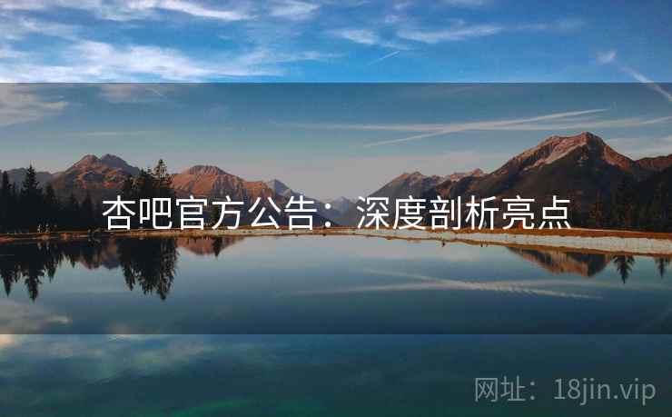 杏吧官方公告：深度剖析亮点