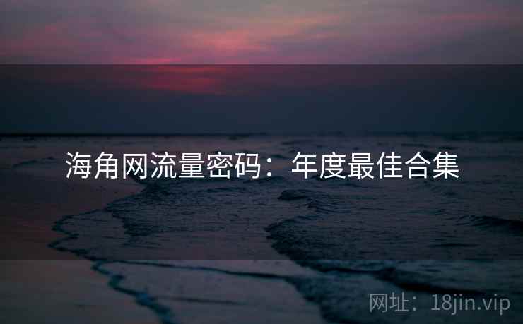 海角网流量密码：年度最佳合集