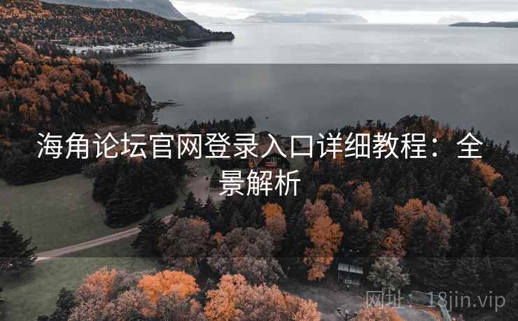 海角论坛官网登录入口详细教程：全景解析